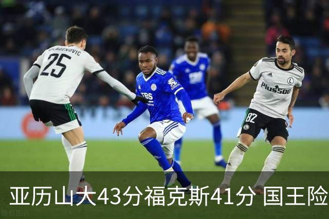 亚历山大43分福克斯41分 国王险胜雷霆止连败